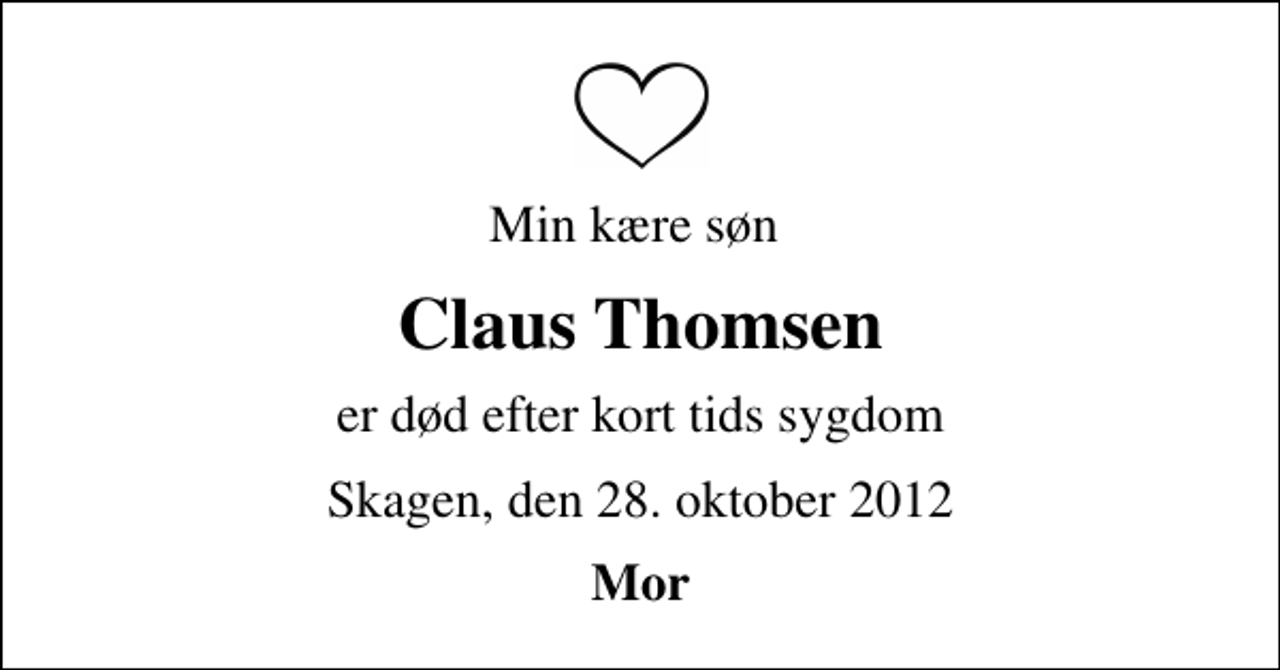 <p>Min kære søn<br />Claus Thomsen<br />er død efter kort tids sygdom<br />Skagen, den 28. oktober 2012<br />Mor</p>