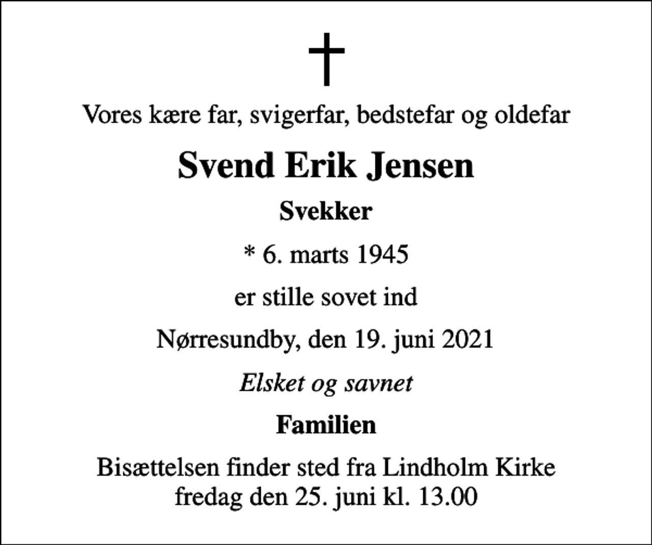 <p>Vores kære far, svigerfar, bedstefar og oldefar<br />Svend Erik Jensen<br />Svekker<br />* 6. marts 1945<br />er stille sovet ind<br />Nørresundby, den 19. juni 2021<br />Elsket og savnet<br />Familien<br />Bisættelsen finder sted fra Lindholm Kirke fredag den 25. juni kl. 13.00</p>