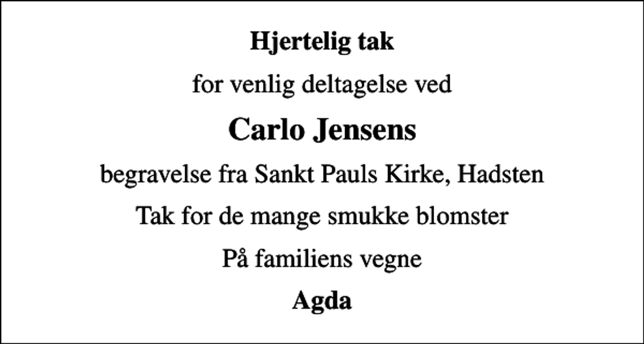 <p>Hjertelig tak<br />for venlig deltagelse ved<br />Carlo Jensens<br />begravelse fra Sankt Pauls Kirke, Hadsten<br />Tak for de mange smukke blomster<br />På familiens vegne<br />Agda</p>
