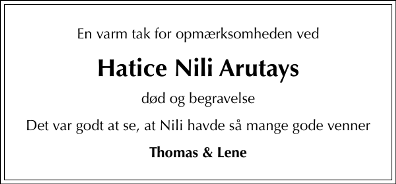 <p>Hatice Nili Arutays<br />død og begravelse<br />Det var godt at se, at Nili havde så mange gode venner<br />Thomas &amp; Lene</p>
