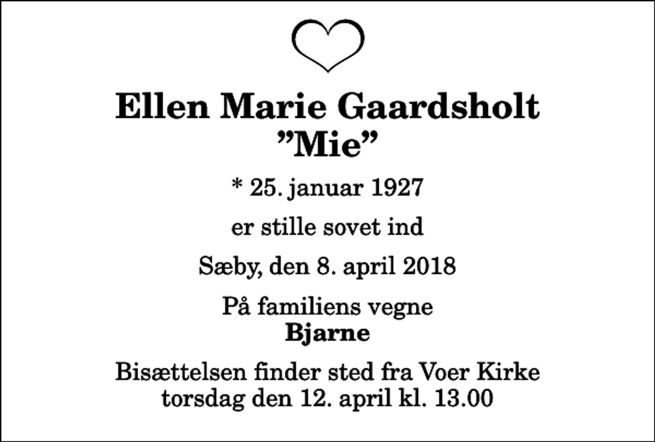 <p>Ellen Marie Gaardsholt Mie<br />* 25. januar 1927<br />er stille sovet ind<br />Sæby, den 8. april 2018<br />På familiens vegne<br />Bjarne<br />Bisættelsen finder sted fra Voer Kirke torsdag den 12. april kl. 13.00</p>