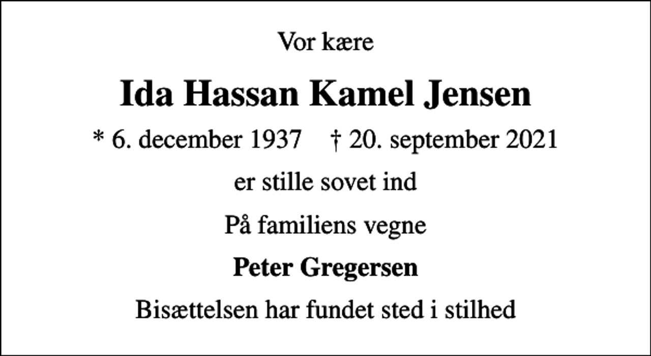 <p>Vor kære<br />Ida Hassan Kamel Jensen<br />* 6. december 1937 ✝ 20. september 2021<br />er stille sovet ind<br />På familiens vegne<br />Peter Gregersen<br />Bisættelsen har fundet sted i stilhed</p>