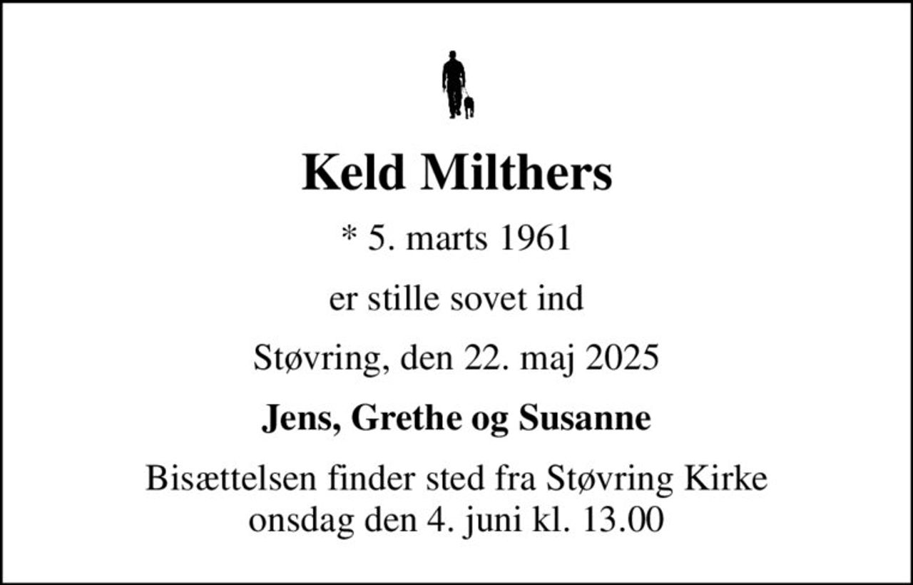 Keld Milthers
* 5. marts 1961
er stille sovet ind
Støvring, den 22. maj 2025
Jens, Grethe og Susanne
Bisættelsen finder sted fra Støvring Kirke  onsdag den 4. juni kl. 13.00