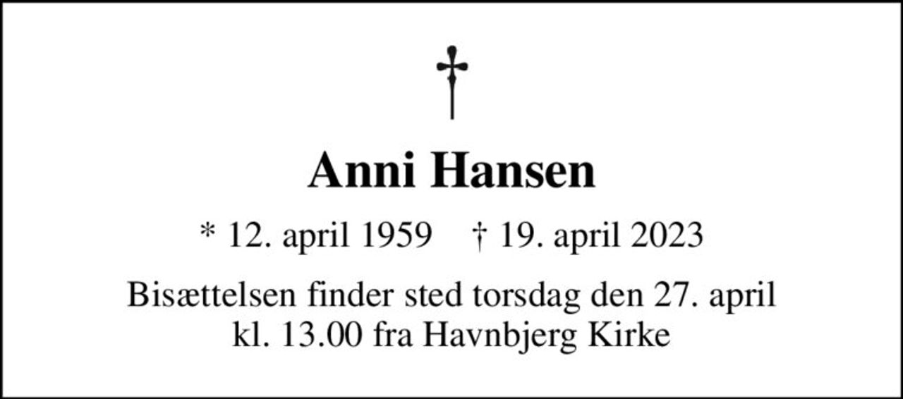 Anni Hansen
* 12. april 1959    ✝ 19. april 2023
Bisættelsen finder sted torsdag den 27. april kl. 13.00 fra Havnbjerg Kirke