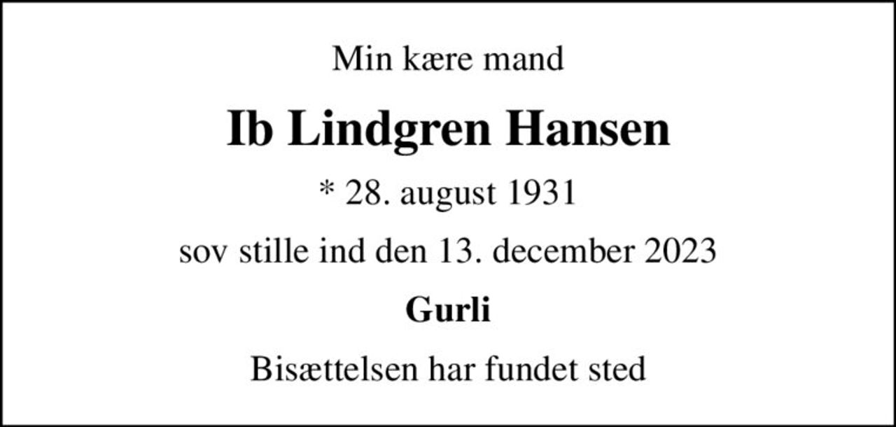 Min kære mand
Ib Lindgren Hansen
* 28. august 1931
sov stille ind den 13. december 2023
Gurli
Bisættelsen har fundet sted