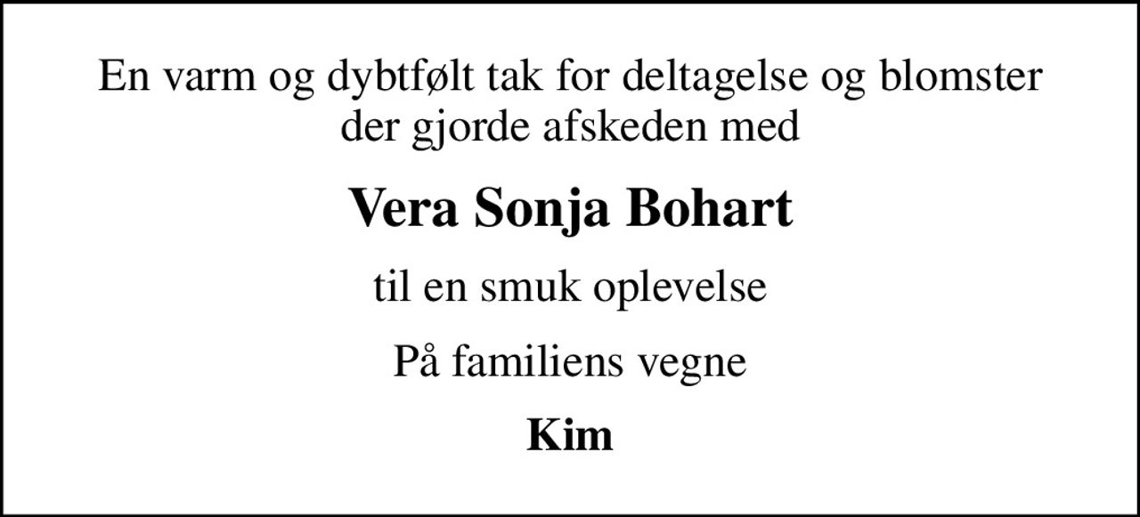 En varm og dybtfølt tak for deltagelse og blomster der gjorde afskeden med
Vera Sonja Bohart
til en smuk oplevelse
På familiens vegne
Kim