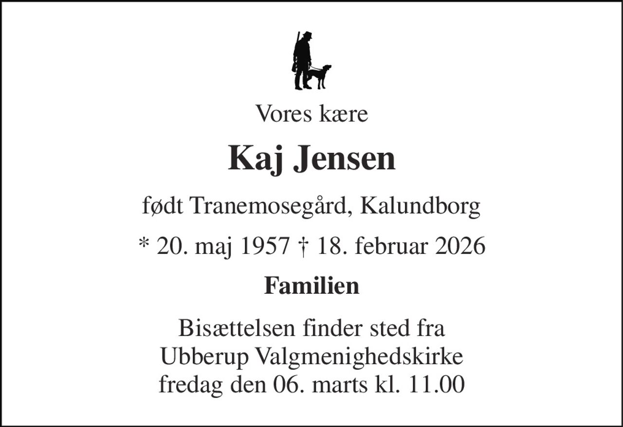 Vores kære 
Kaj Jensen​ 
født Tranemosegård, Kalundborg 
* 20. maj 1957 † 18. februar 2026 
Familien 
Bisættelsen finder sted fra Ubberup Valgmenighedskirke fredag den 06. marts kl. 11.00