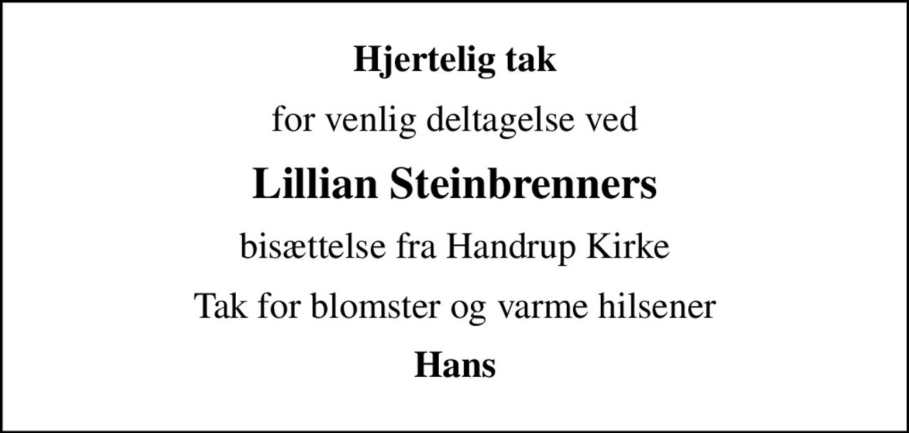 Hjertelig tak
for venlig deltagelse ved
Lillian Steinbrenners
bisættelse fra Handrup Kirke
Tak for blomster og varme hilsener
Hans