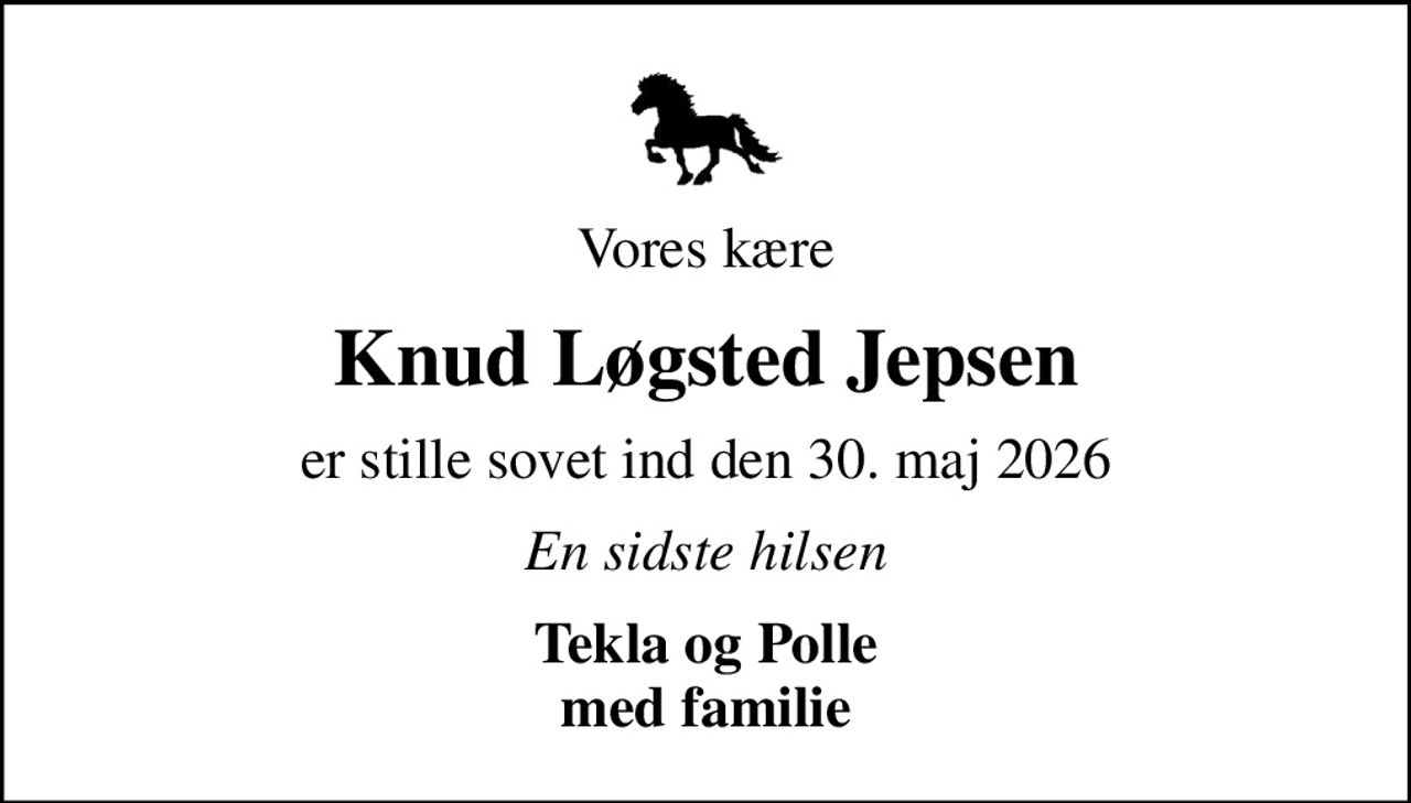 Vores kære
Knud Løgsted Jepsen
er stille sovet ind den 30. maj 2026
En sidste hilsen
Tekla og Polle med familie