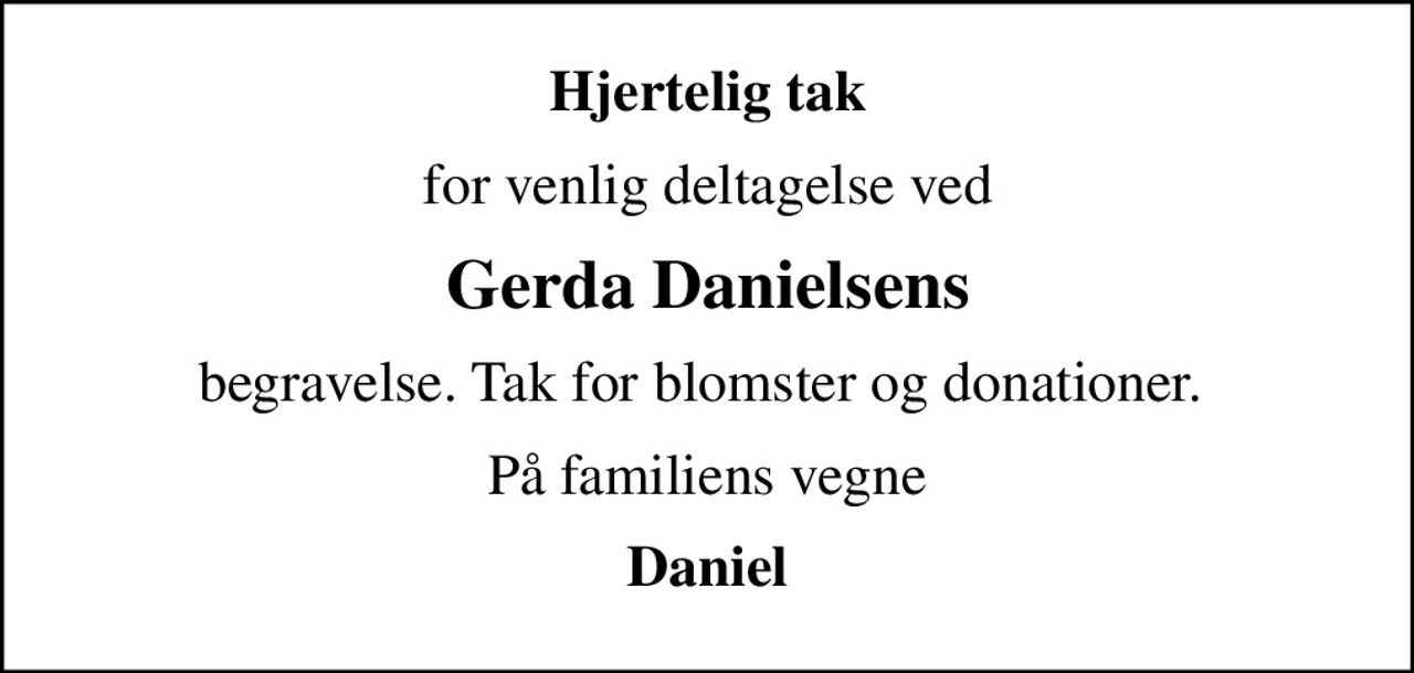 Hjertelig tak
for venlig deltagelse ved
Gerda Danielsens
begravelse. Tak for blomster og donationer. 
På familiens vegne
Daniel