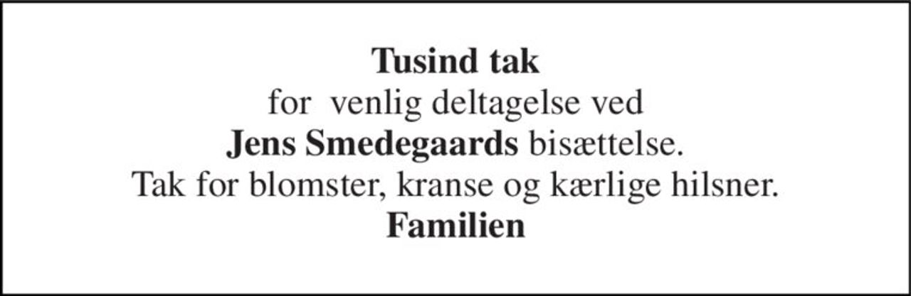 Tusind tak for  venlig deltagelse ved Jens Smedegaards bisættelse. Tak for blomster, kranse og kærlige hilsner. Familien