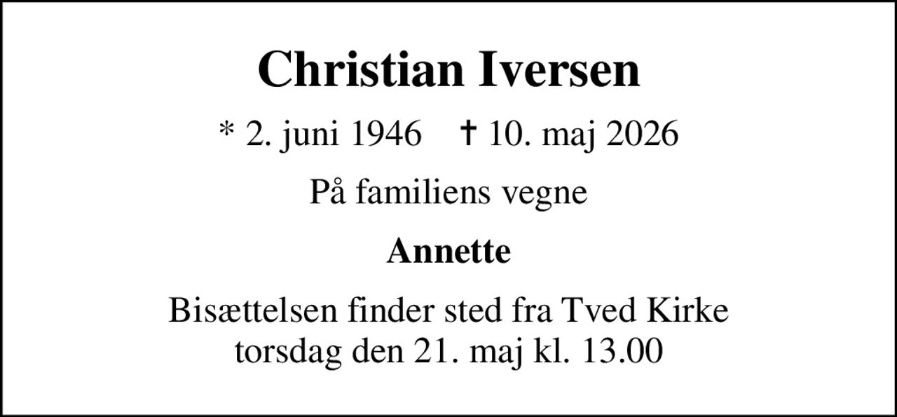 Christian Iversen
* 2. juni 1946    ✝ 10. maj 2026
På familiens vegne
Annette
Bisættelsen finder sted fra Tved Kirke  torsdag den 21. maj kl. 13.00