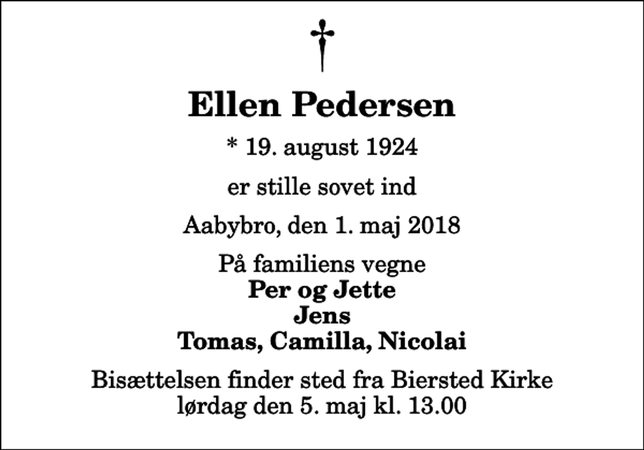 <p>Ellen Pedersen<br />* 19. august 1924<br />er stille sovet ind<br />Aabybro, den 1. maj 2018<br />På familiens vegne<br />Per og Jette Jens Tomas, Camilla, Nicolai<br />Bisættelsen finder sted fra Biersted Kirke lørdag den 5. maj kl. 13.00</p>