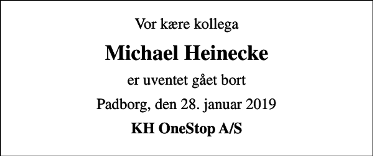 <p>Vor kære kollega<br />Michael Heinecke<br />er uventet gået bort<br />Padborg, den 28. januar 2019<br />KH OneStop A/S</p>