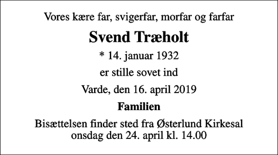 <p>Vores kære far, svigerfar, morfar og farfar<br />Svend Træholt<br />* 14. januar 1932<br />er stille sovet ind<br />Varde, den 16. april 2019<br />Familien<br />Bisættelsen finder sted fra Østerlund Kirkesal onsdag den 24. april kl. 14.00</p>