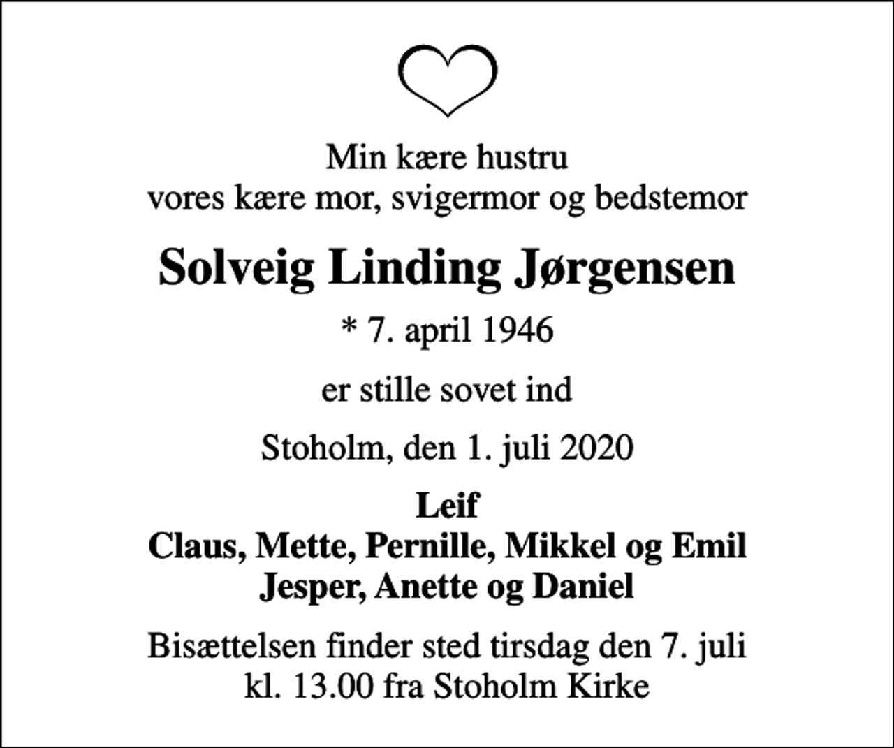 <p>Min kære hustru vores kære mor, svigermor og bedstemor<br />Solveig Linding Jørgensen<br />* 7. april 1946<br />er stille sovet ind<br />Stoholm, den 1. juli 2020<br />Leif Claus, Mette, Pernille, Mikkel og Emil Jesper, Anette og Daniel<br />Bisættelsen finder sted tirsdag den 7. juli kl. 13.00 fra Stoholm Kirke</p>