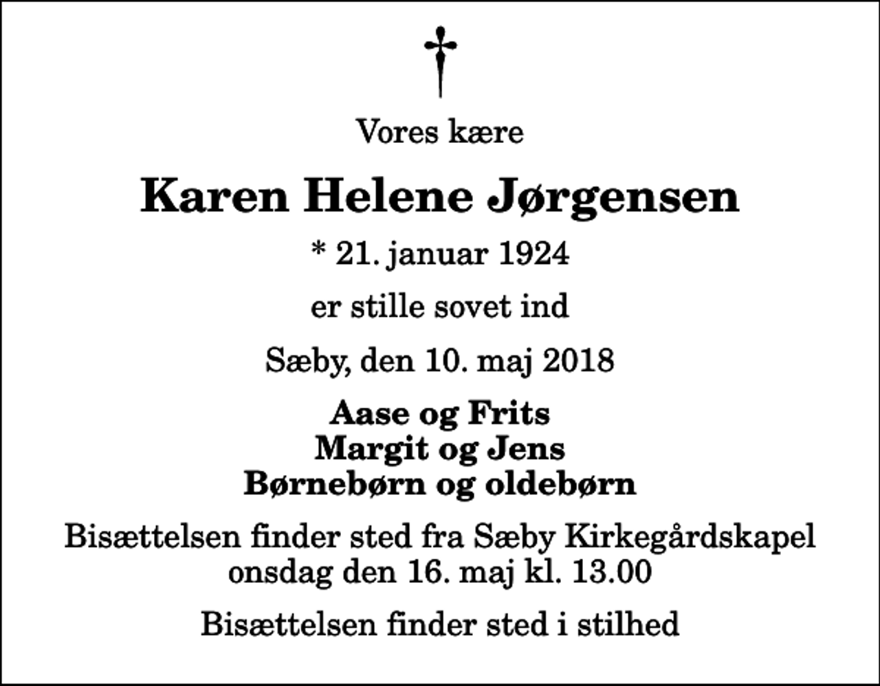 <p>Vores kære<br />Karen Helene Jørgensen<br />* 21. januar 1924<br />er stille sovet ind<br />Sæby, den 10. maj 2018<br />Aase og Frits Margit og Jens Børnebørn og oldebørn<br />Bisættelsen finder sted fra Sæby Kirkegårdskapel onsdag den 16. maj kl. 13.00<br />Bisættelsen finder sted i stilhed</p>