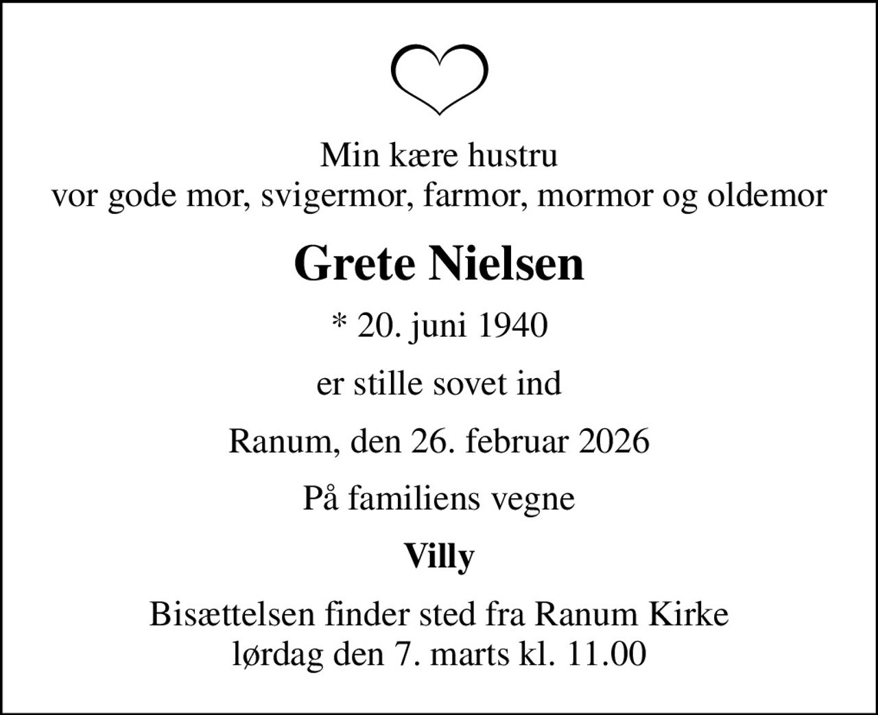 Min kære hustru vor gode mor, svigermor, farmor, mormor og oldemor
Grete Nielsen
* 20. juni 1940
er stille sovet ind
Ranum, den 26. februar 2026
På familiens vegne
Villy
Bisættelsen finder sted fra Ranum Kirke  lørdag den 7. marts kl. 11.00
