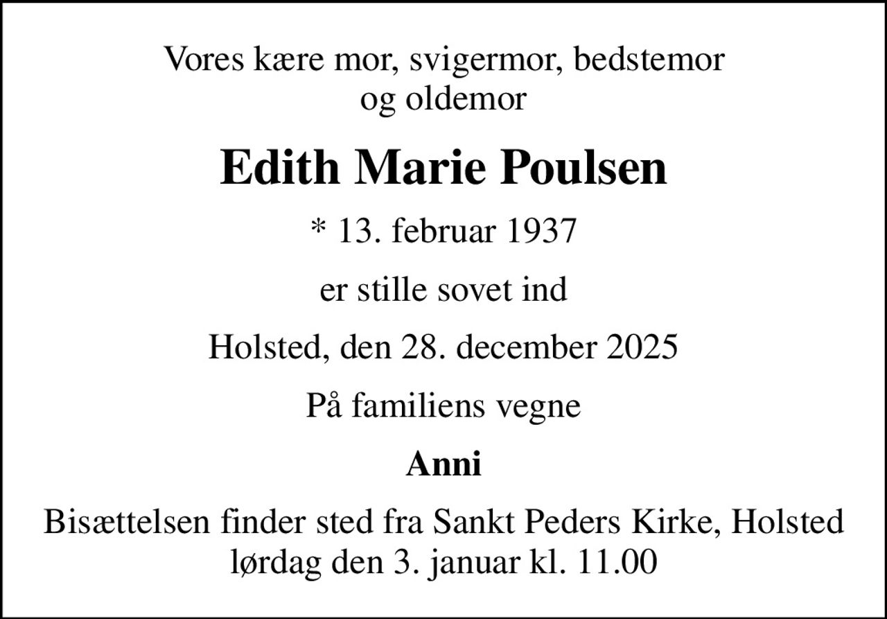 Vores kære mor, svigermor, bedstemor og oldemor
Edith Marie Poulsen
* 13. februar 1937
er stille sovet ind
Holsted, den 28. december 2025
På familiens vegne
Anni
Bisættelsen finder sted fra Sankt Peders Kirke, Holsted  lørdag den 3. januar kl. 11.00