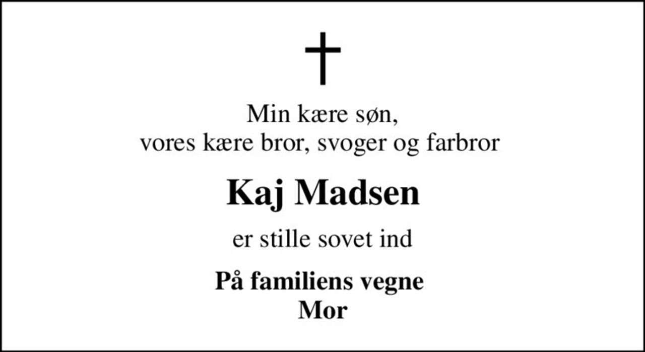 Min kære søn, vores kære bror, svoger og farbror 
Kaj Madsen
er stille sovet ind
På familiens vegne  Mor