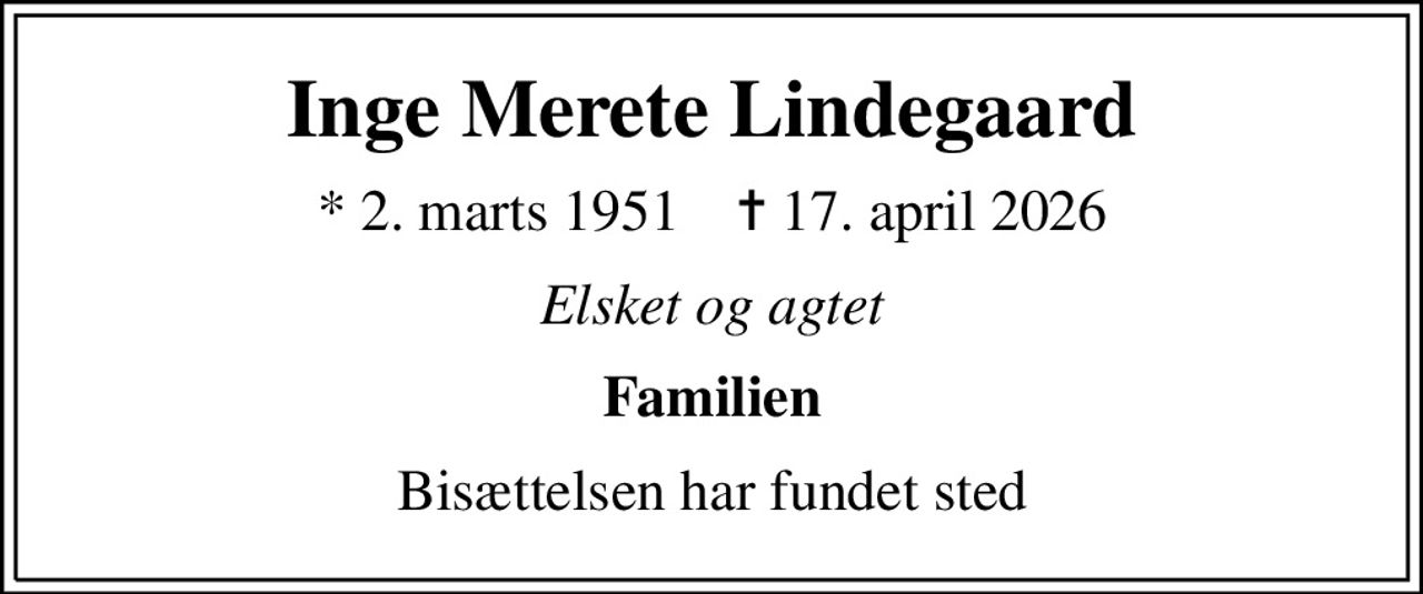 Inge Merete Lindegaard
* 2. marts 1951    ✝ 17. april 2026
Elsket og agtet
Familien
Bisættelsen har fundet sted