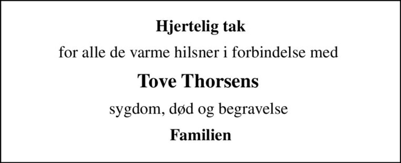 Hjertelig tak
for alle de varme hilsner i forbindelse med 
Tove Thorsens 
 sygdom, død og begravelse  
Familien