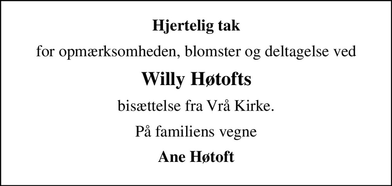 Hjertelig tak
for opmærksomheden, blomster og deltagelse ved
Willy Høtofts
bisættelse fra Vrå Kirke.
På familiens vegne
Ane Høtoft