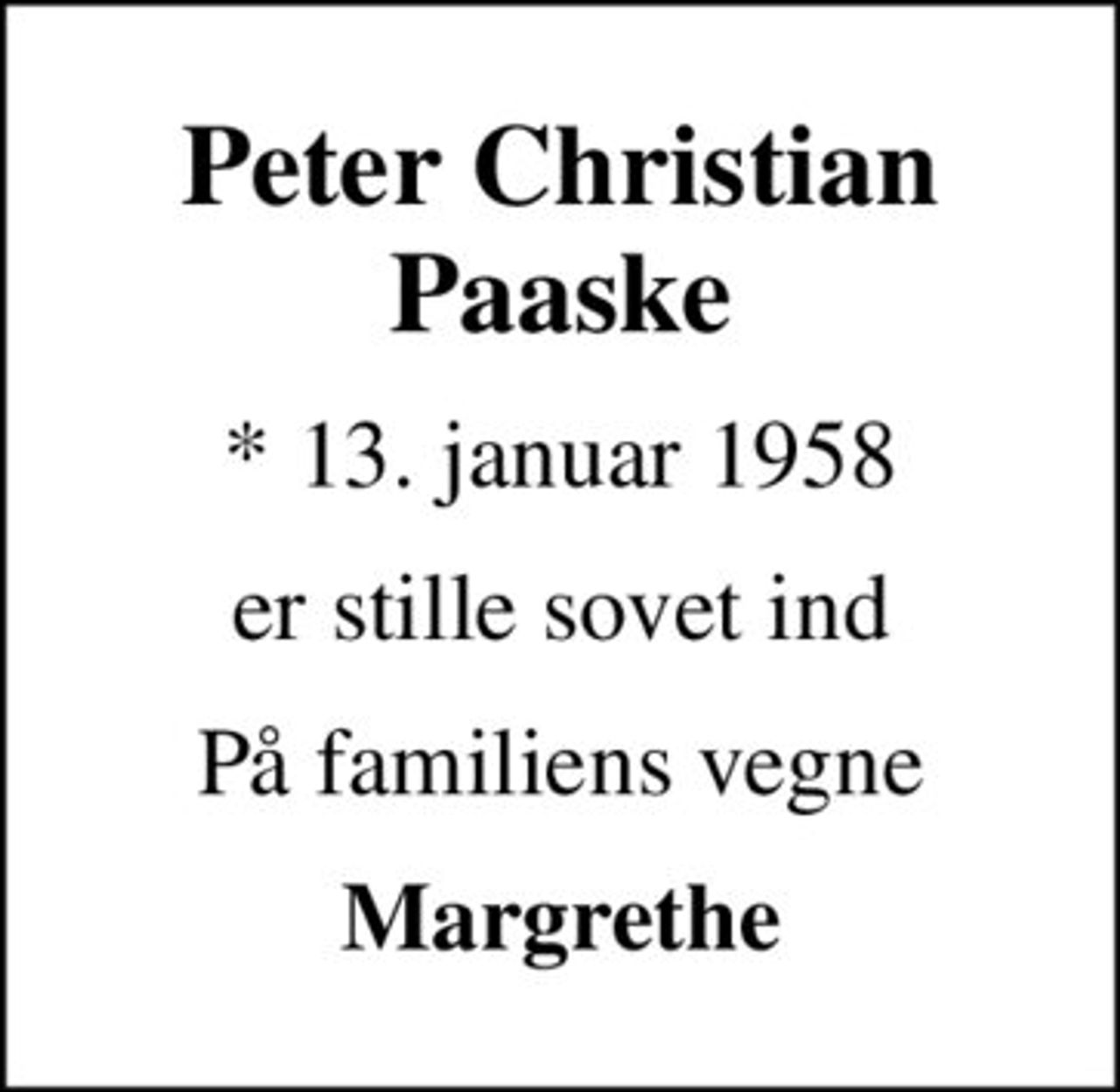 Peter Christian Paaske
* 13. januar 1958
er stille sovet ind
På familiens vegne
Margrethe