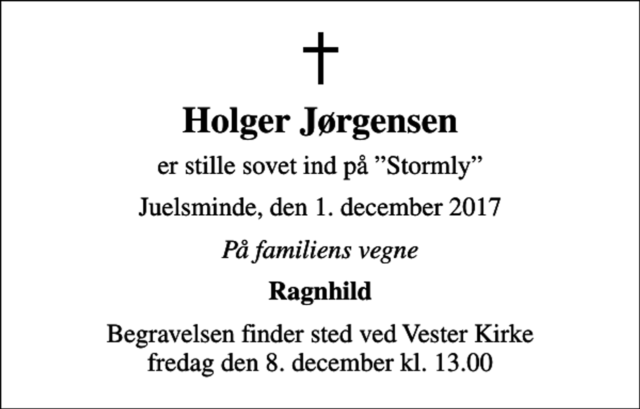 <p>Holger Jørgensen<br />er stille sovet ind på Stormly<br />Juelsminde, den 1. december 2017<br />På familiens vegne<br />Ragnhild<br />Begravelsen finder sted ved Vester Kirke fredag den 8. december kl. 13.00</p>
