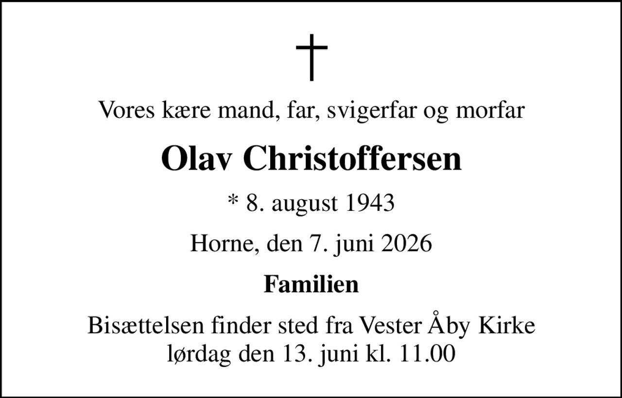 Vores kære mand, far, svigerfar og morfar
Olav Christoffersen
* 8. august 1943
Horne, den 7. juni 2026
Familien
Bisættelsen finder sted fra Vester Åby Kirke  lørdag den 13. juni kl. 11.00