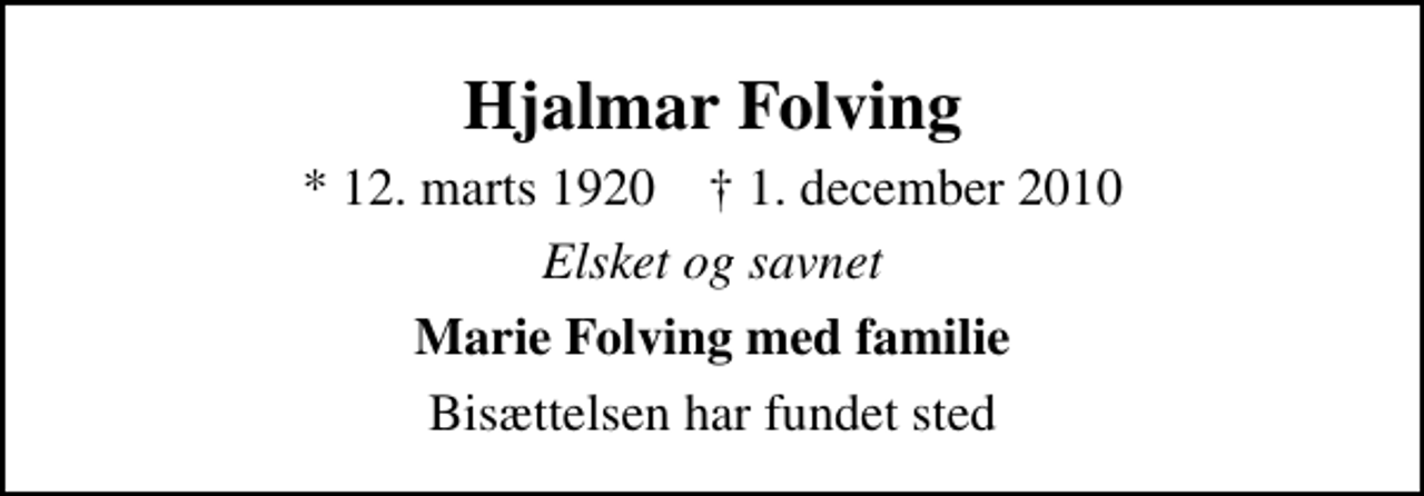 <p>Hjalmar Folving<br />* 12. marts 1920 ✝ 1. december 2010<br />Elsket og savnet<br />Marie Folving med familie<br />Bisættelsen har fundet sted</p>