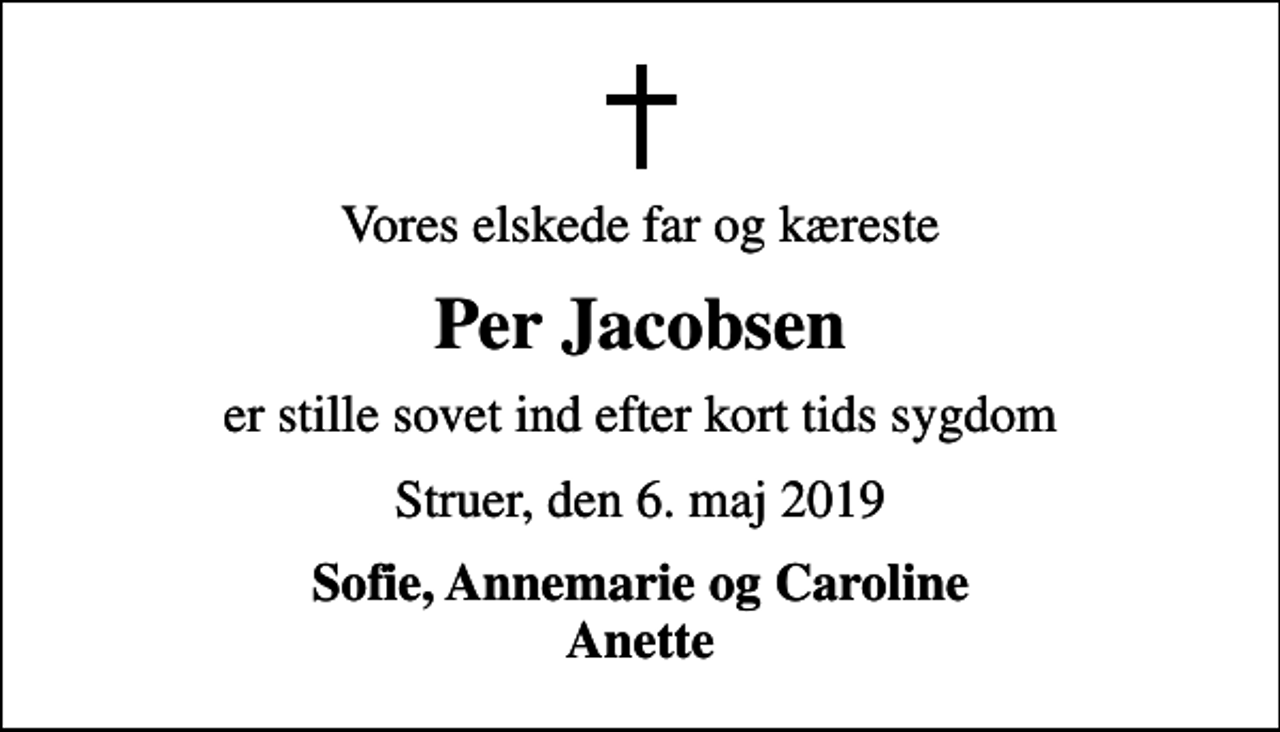 <p>Vores elskede far og kæreste<br />Per Jacobsen<br />er stille sovet ind efter kort tids sygdom<br />Struer, den 6. maj 2019<br />Sofie, Annemarie og Caroline Anette</p>