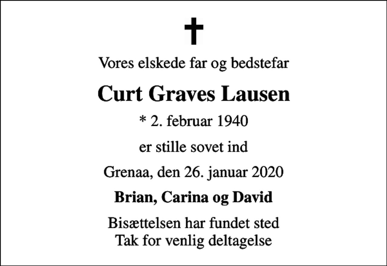 <p>Vores elskede far og bedstefar<br />Curt Graves Lausen<br />* 2. februar 1940<br />er stille sovet ind<br />Grenaa, den 26. januar 2020<br />Brian, Carina og David<br />Bisættelsen har fundet sted Tak for venlig deltagelse</p>