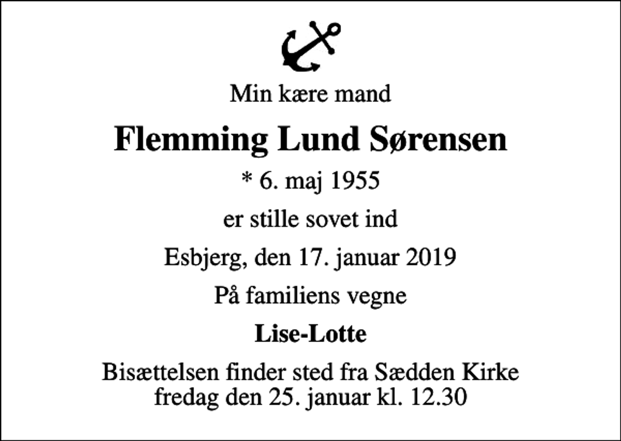 <p>Min kære mand<br />Flemming Lund Sørensen<br />* 6. maj 1955<br />er stille sovet ind<br />Esbjerg, den 17. januar 2019<br />På familiens vegne<br />Lise-Lotte<br />Bisættelsen har fundet sted</p>