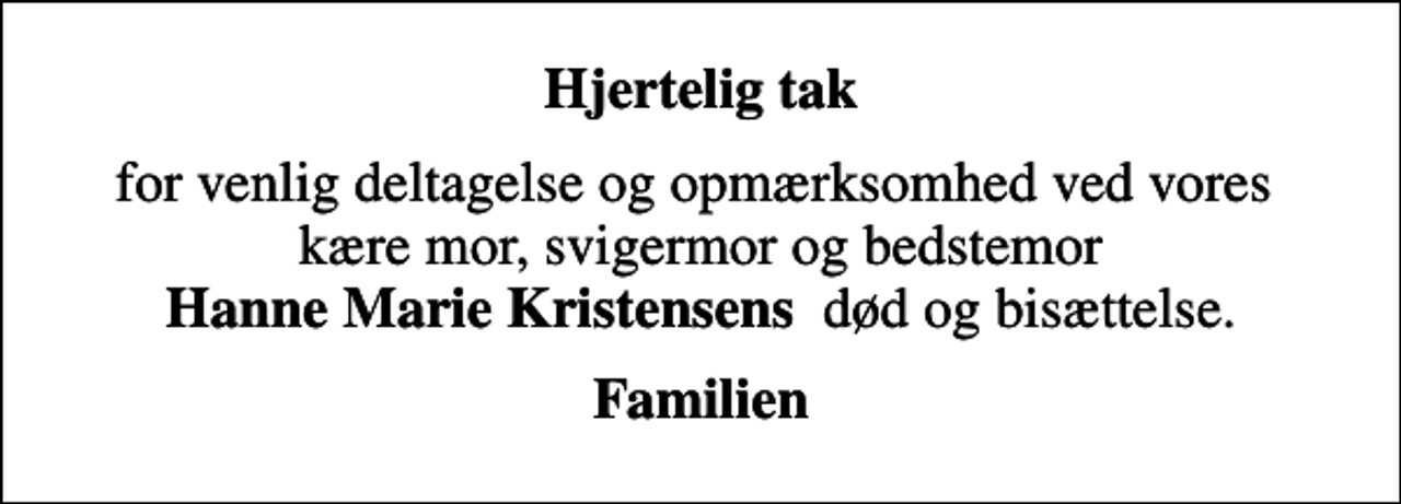<p>Hjertelig tak<br />for venlig deltagelse og opmærksomhed ved vores kære mor, svigermor og bedstemor <em>Hanne Marie Kristensens</em> død og bisættelse.<br />Familien</p>