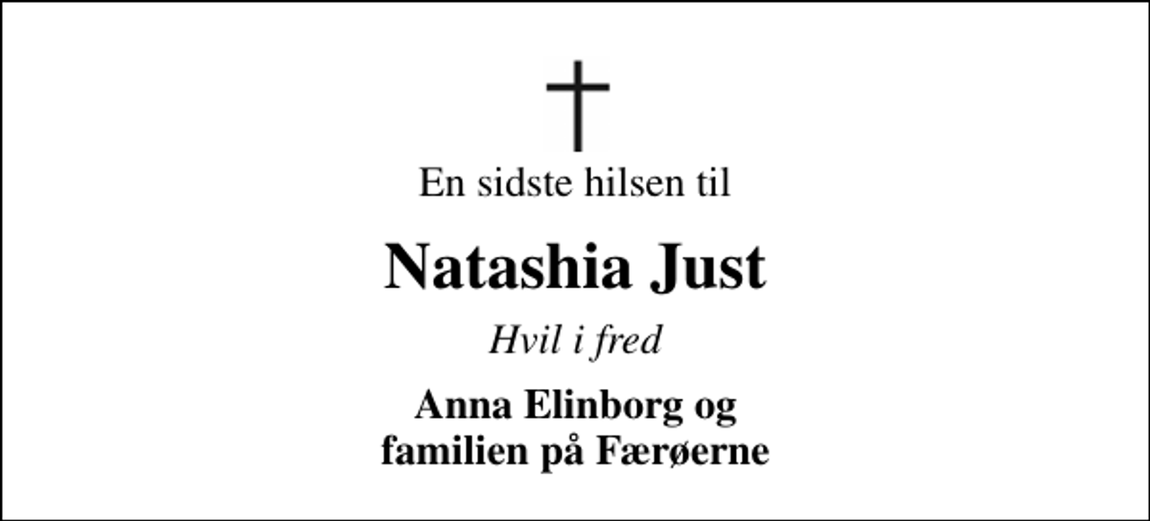 <p>En sidste hilsen til<br />Natashia Just<br />Hvil i fred<br />Anna Elinborg og familien på Færøerne</p>