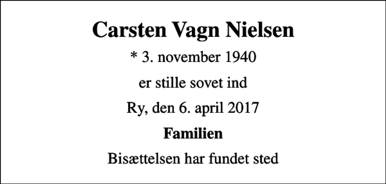<p>Carsten Vagn Nielsen<br />* 3. november 1940<br />er stille sovet ind<br />Ry, den 6. april 2017<br />Familien<br />Bisættelsen har fundet sted</p>