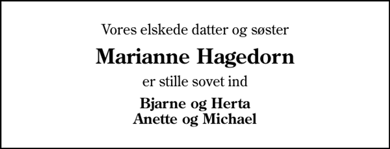 <p>Vores elskede datter og søster<br />Marianne Hagedorn<br />er stille sovet ind<br />Bjarne og Herta Anette og Michael</p>