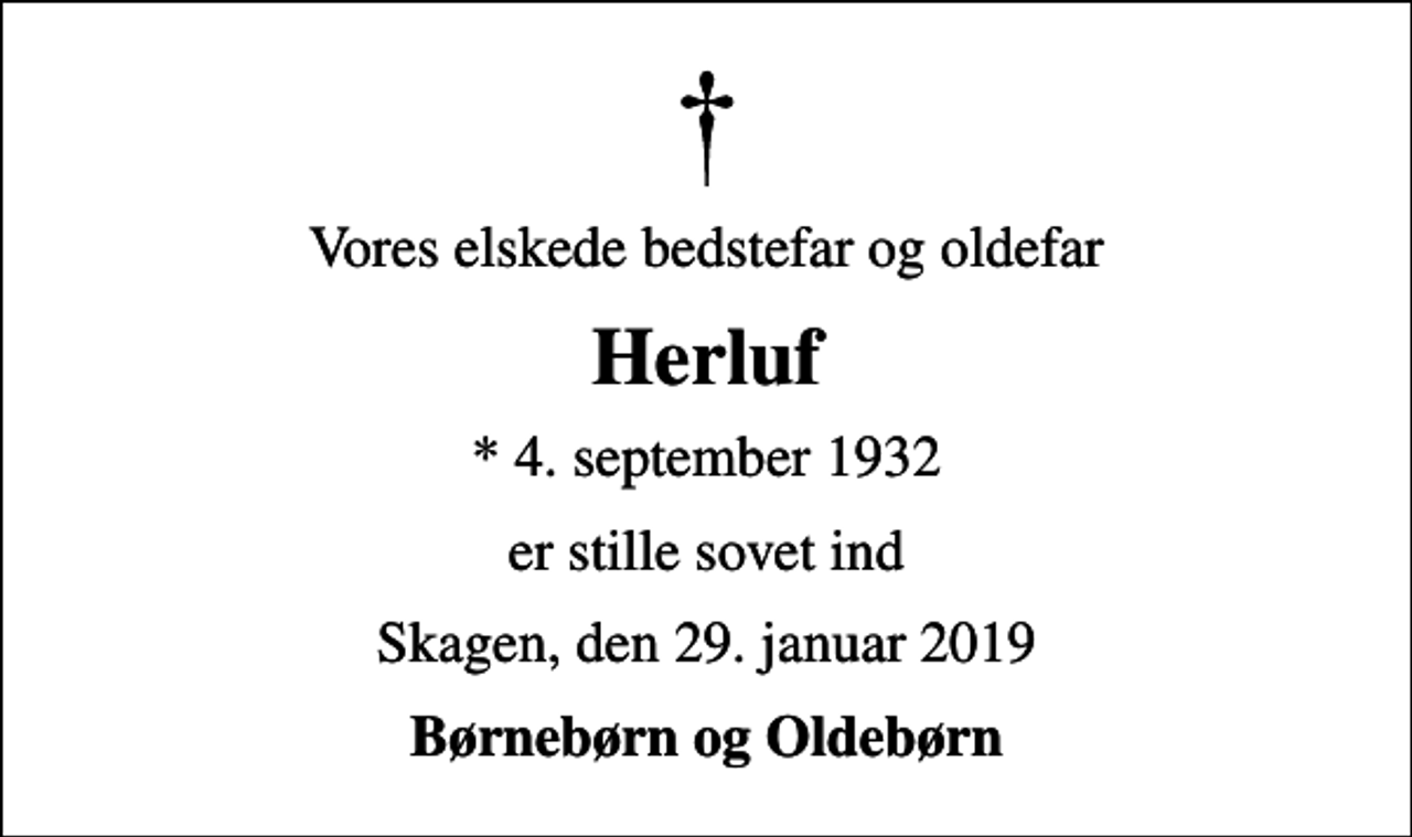 <p>Vores elskede bedstefar og oldefar<br />Herluf<br />* 4. september 1932<br />er stille sovet ind<br />Skagen, den 29. januar 2019<br />Børnebørn og Oldebørn</p>