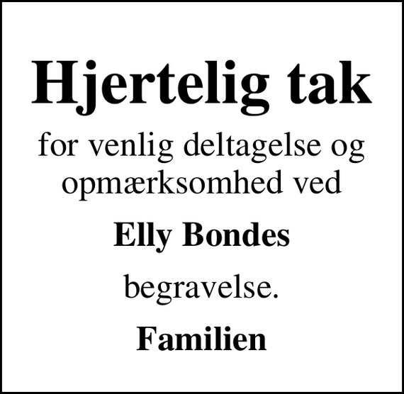 <p>Hjertelig tak<br />for venlig deltagelse og opmærksomhed ved<br />Elly Bondes<br />begravelse.<br />Familien</p>