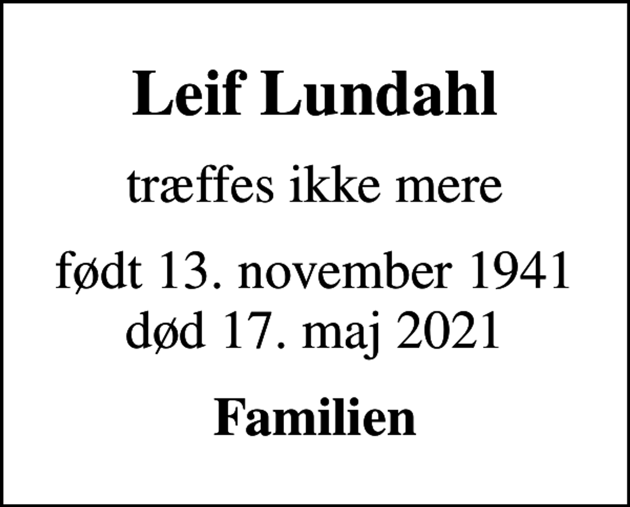 <p>Leif Lundahl<br />træffes ikke mere<br />født 13. november 1941<br />død 17. maj 2021<br />Familien</p>