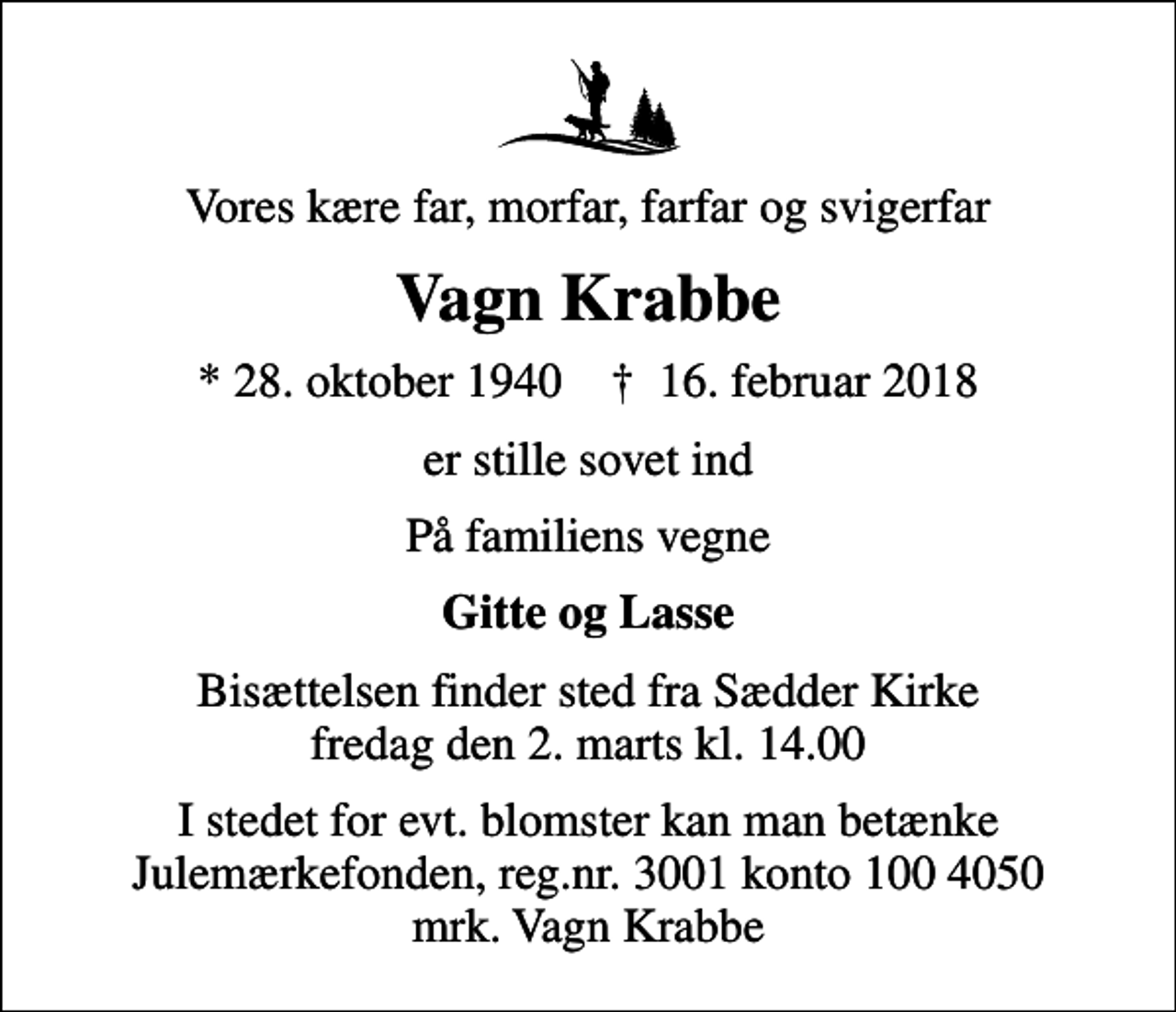 <p>Vores kære far, morfar, farfar og svigerfar<br />Vagn Krabbe<br />* 28. oktober 1940 ✝ 16. februar 2018<br />er stille sovet ind<br />På familiens vegne<br />Gitte og Lasse<br />Bisættelsen finder sted fra Sædder Kirke fredag den 2. marts kl. 14.00<br />I stedet for evt. blomster kan man betænke<br />Julemærkefonden reg.nr.3001konto1004050mrk. Vagn<br />Krabbe</p>