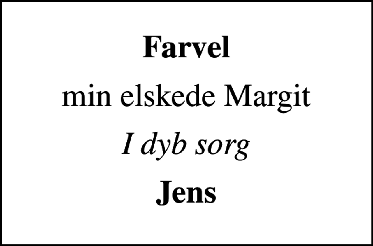 <p>Farvel<br />min elskede Margit<br />I dyb sorg<br />Jens</p>