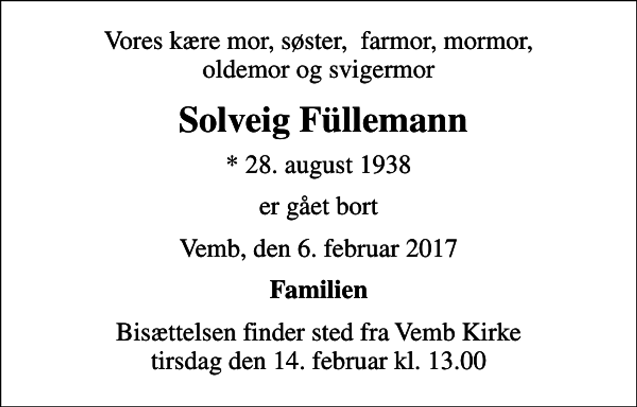 <p>Vores kære mor, søster, farmor, mormor, oldemor og svigermor<br />Solveig Füllemann<br />* 28. august 1938<br />er gået bort<br />Vemb, den 6. februar 2017<br />Familien<br />Bisættelsen finder sted fra Vemb Kirke tirsdag den 14. februar kl. 13.00</p>