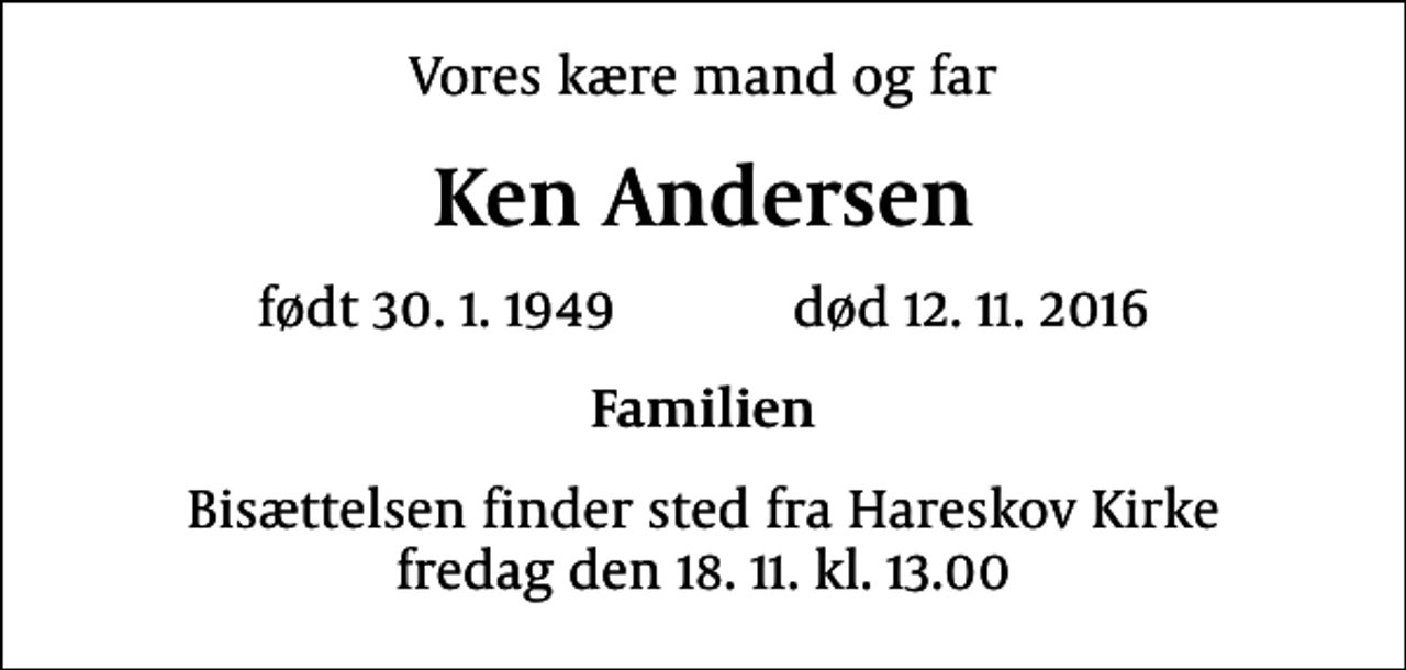 <p>Vores kære mand og far<br />Ken Andersen<br />født 30.1.1949 død 12.11.2016<br />Familien<br />Bisættelsen finder sted fra Hareskov Kirke fredag den 18.11. kl. 13.00</p>