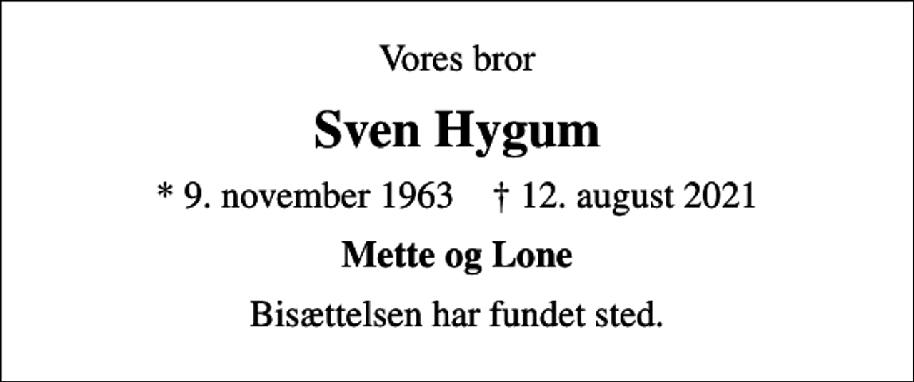 <p>Vores bror<br />Sven Hygum<br />* 9. november 1963 ✝ 12. august 2021<br />Mette og Lone<br />Bisættelsen har fundet sted.</p>