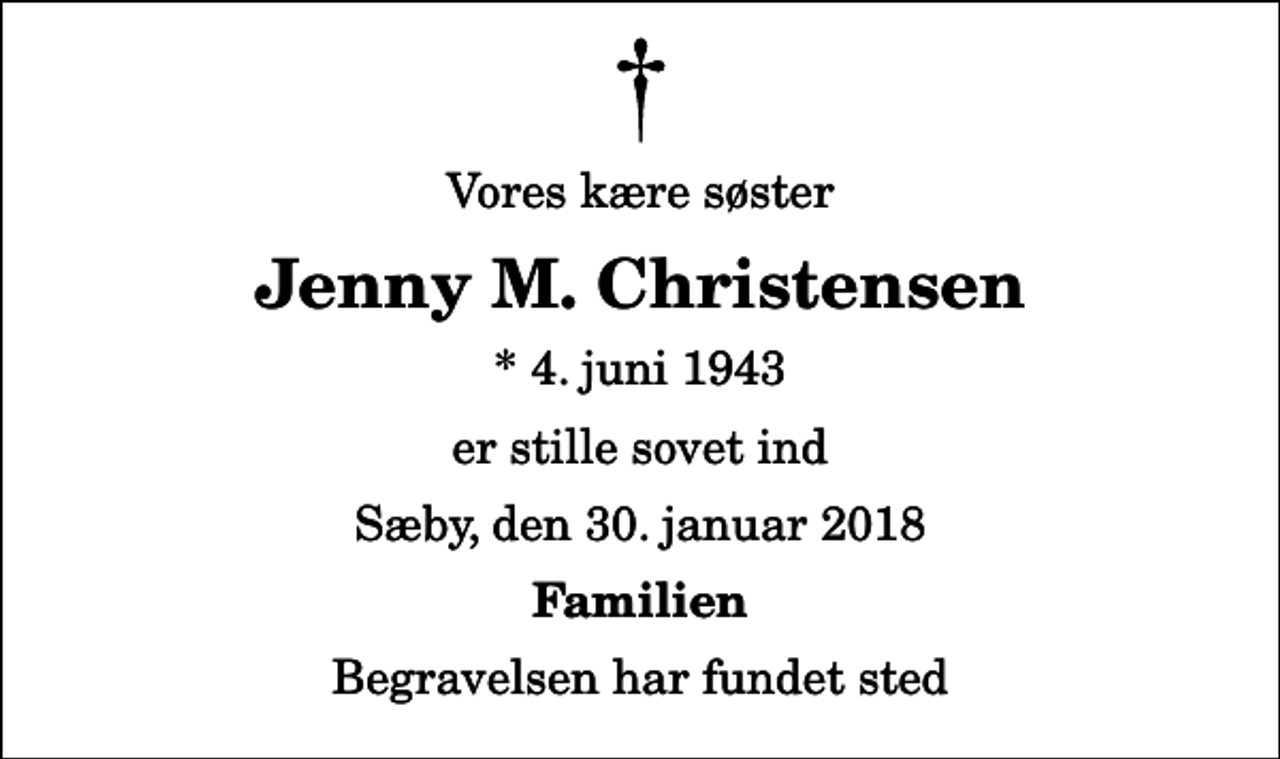 <p>Vores kære søster<br />Jenny M. Christensen<br />* 4. juni 1943<br />er stille sovet ind<br />Sæby, den 30. januar 2018<br />Familien<br />Begravelsen har fundet sted</p>