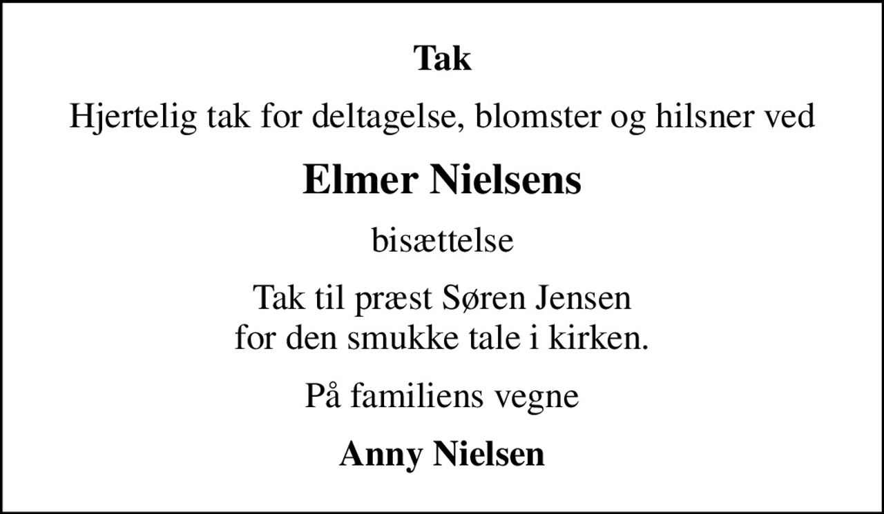 Tak
Hjertelig tak for deltagelse, blomster og hilsner ved
Elmer Nielsens
bisættelse
Tak til præst Søren Jensen  for den smukke tale i kirken. 
På familiens vegne
Anny Nielsen