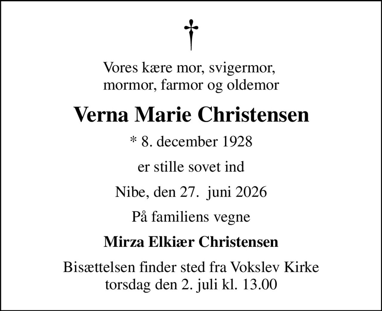 Vores kære mor, svigermor,  mormor, farmor og oldemor
Verna Marie Christensen
* 8. december 1928
er stille sovet ind
Nibe, den 27.  juni 2026
På familiens vegne
Mirza Elkiær Christensen
Bisættelsen finder sted fra Vokslev Kirke  torsdag den 2. juli kl. 13.00