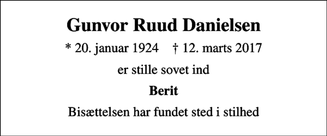 <p>Gunvor Ruud Danielsen<br />* 20. januar 1924 ✝ 12. marts 2017<br />er stille sovet ind<br />Berit<br />Bisættelsen har fundet sted i stilhed</p>